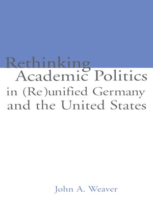 cover image of Re-thinking Academic Politics in (Re)unified Germany and the United States